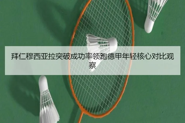 拜仁穆西亚拉突破成功率领跑德甲年轻核心对比观察