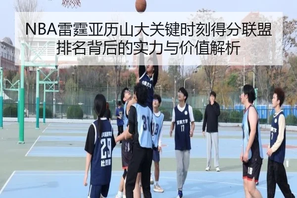 NBA雷霆亚历山大关键时刻得分联盟排名背后的实力与价值解析